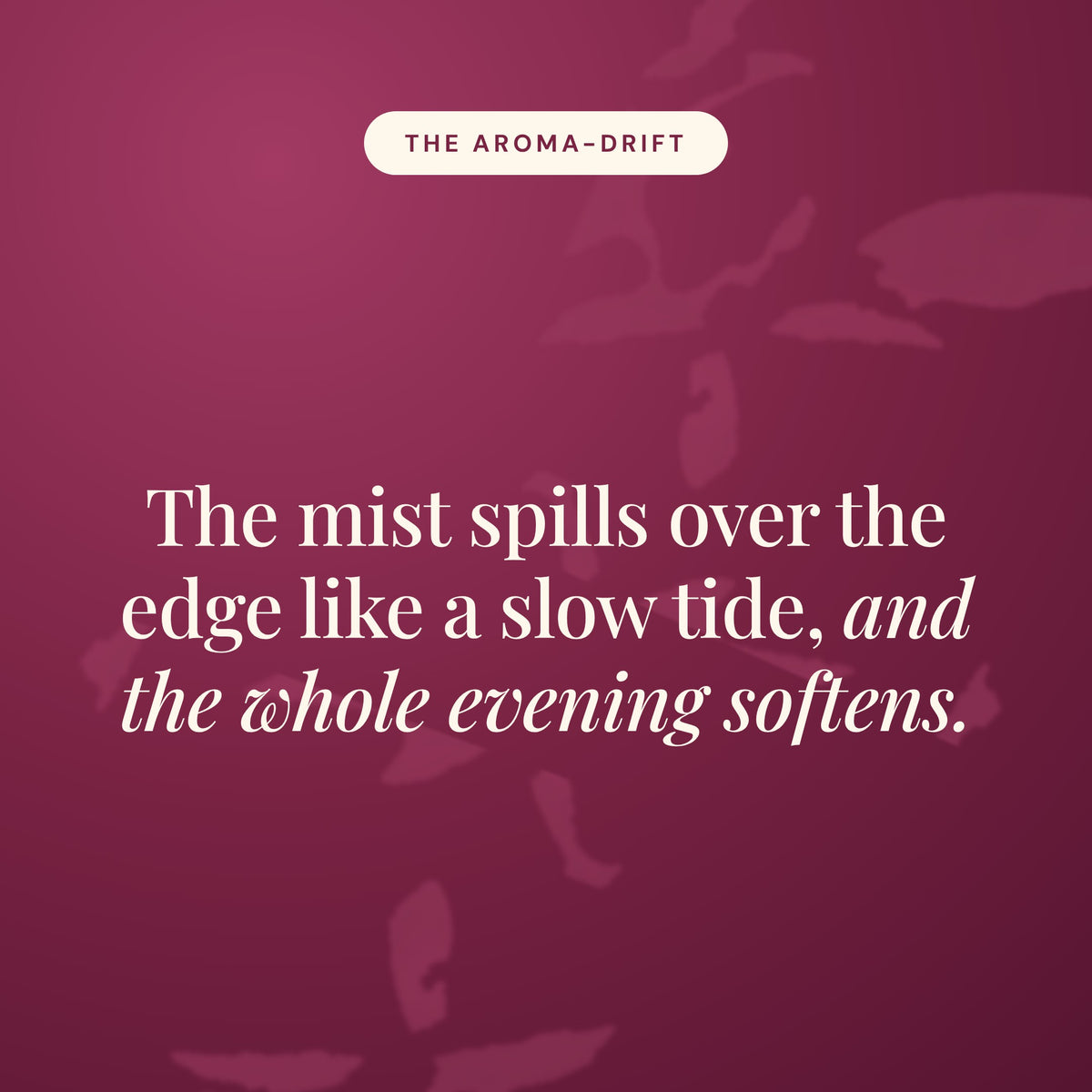Aroma-Drift statement card in burgundy reading The mist spills over the edge like a slow tide, and the whole evening softens.