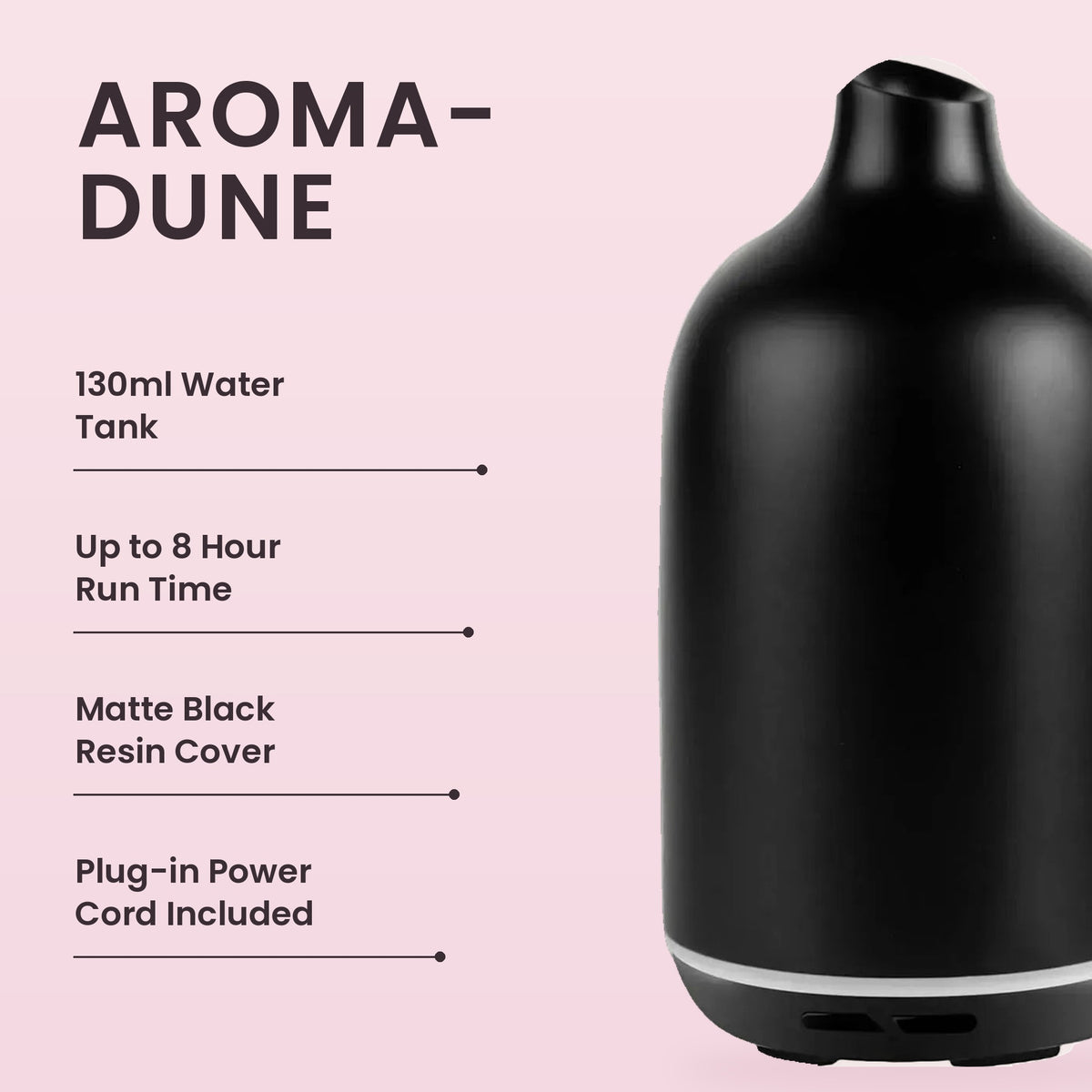 Aroma-Dune Diffuser in Black key features: 130ml water tank, up to 8 hour run time, matte black resin cover, plug-in power cord included