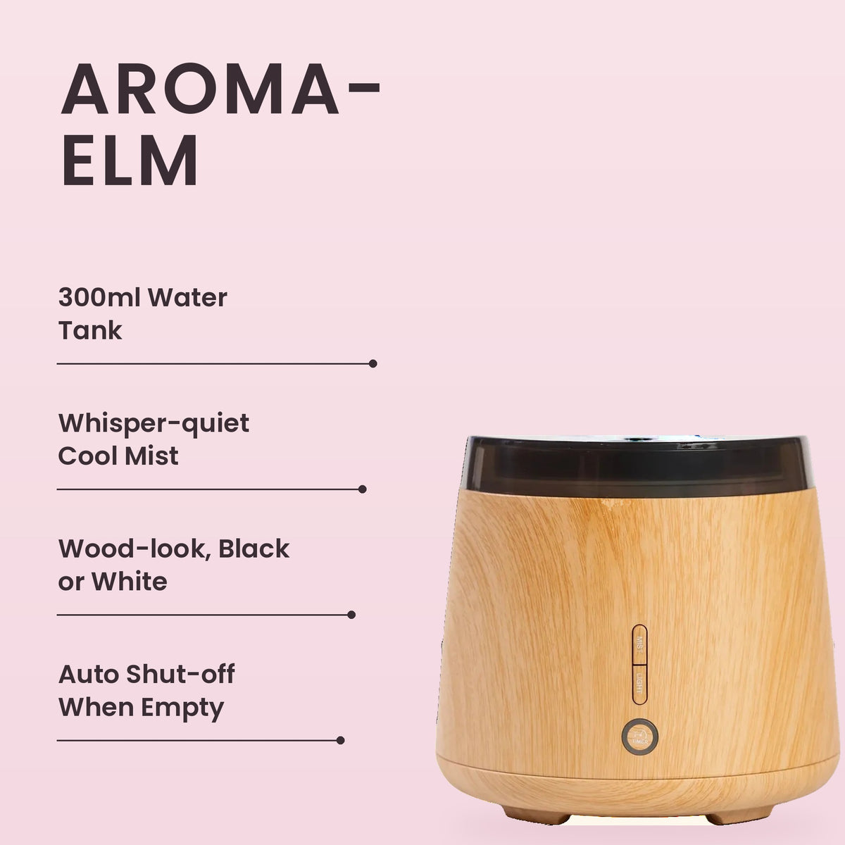 Aroma-Elm Diffuser key features: 300ml water tank, whisper-quiet cool mist, wood-look, black or white, auto shut-off when empty
