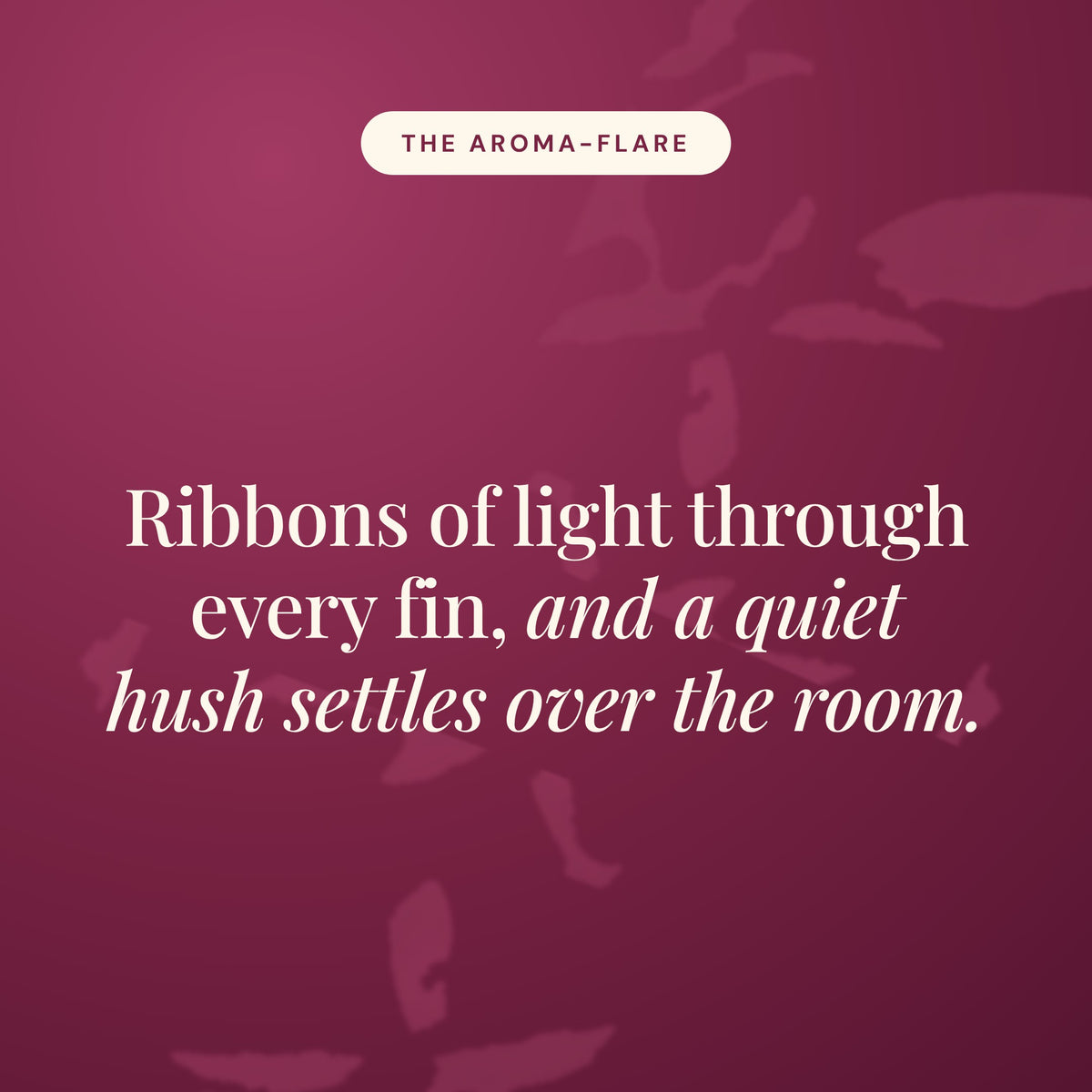 Aroma-Flare statement card in burgundy reading Ribbons of light through every fin, and a quiet hush settles over the room.