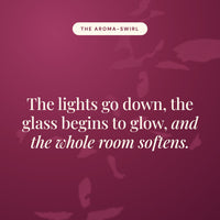 Aroma-Swirl statement card in burgundy reading The lights go down, the glass begins to glow, and the whole room softens.
