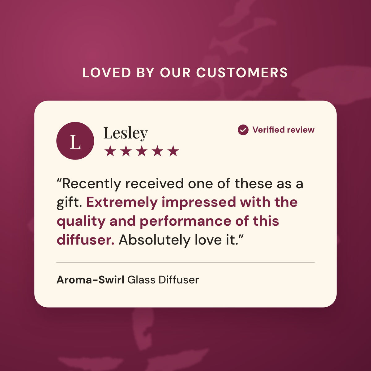 Verified five star customer review of the Aroma-Swirl Glass Diffuser from Lesley: extremely impressed with the quality and performance