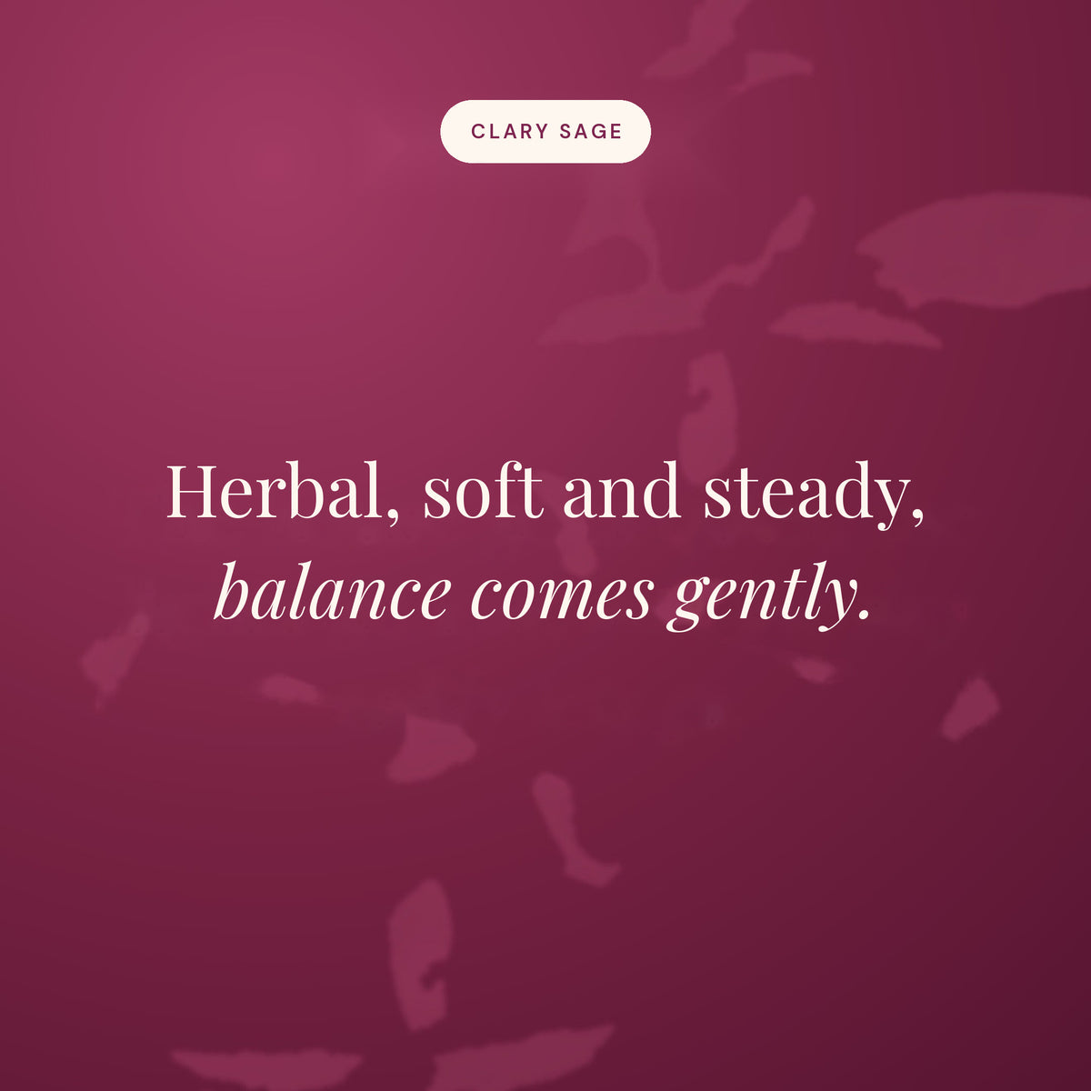 Herbal, soft and steady, balance comes gently