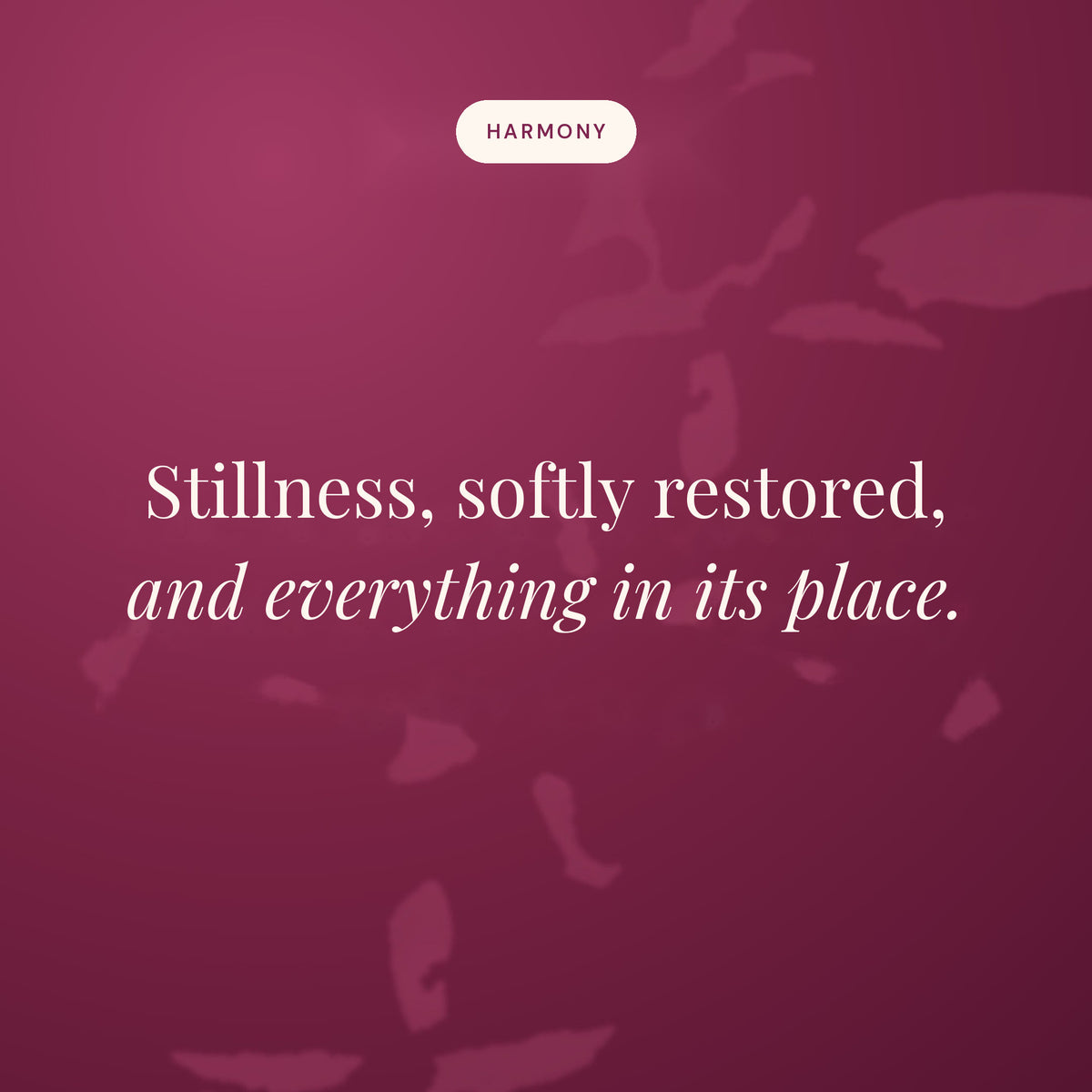 Stillness, softly restored, and everything in its place