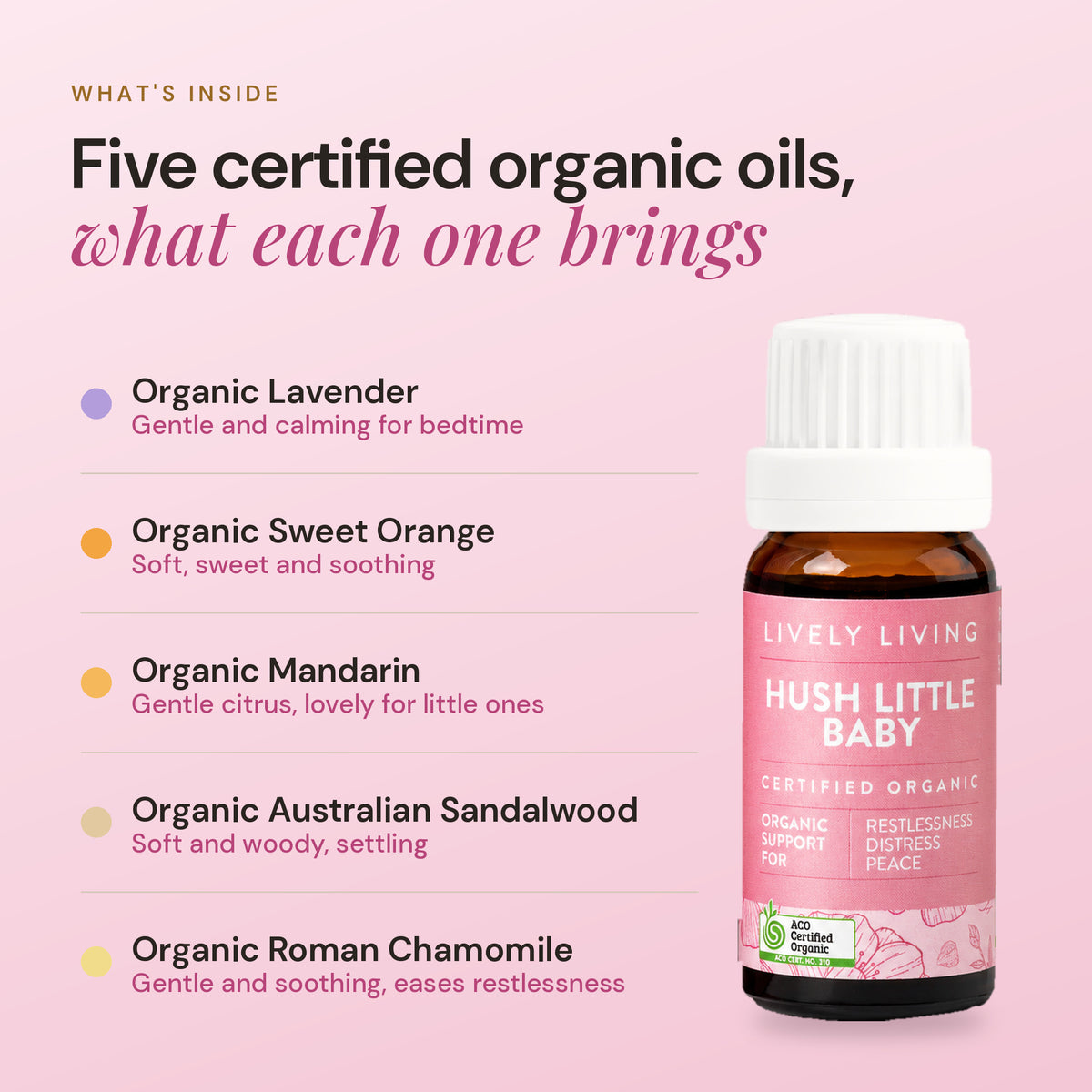 What's inside Hush Little Baby: five certified organic oils, lavender, sweet orange, mandarin, Australian sandalwood and Roman chamomile, and what each oil brings