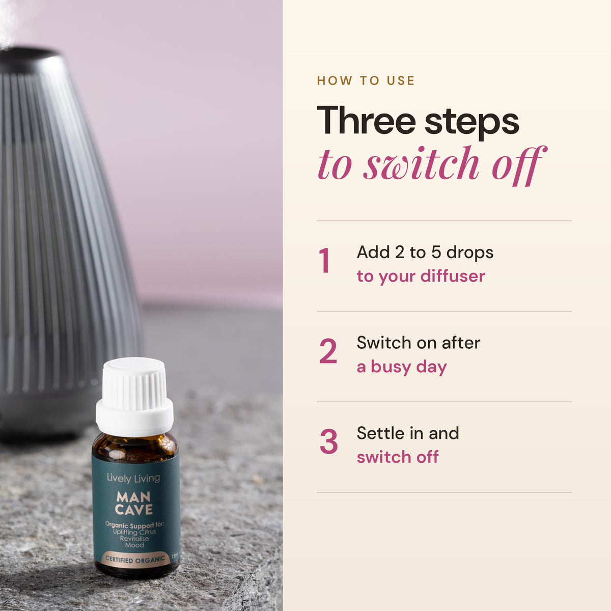 How to use Man Cave: add 2 to 5 drops to your diffuser, switch on after a busy day, settle in and switch off