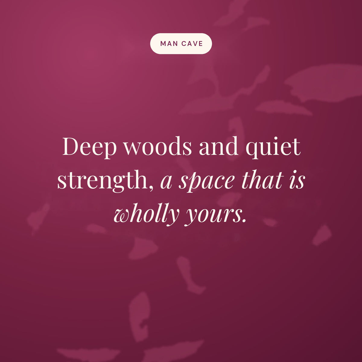 Deep woods and quiet strength, a space that is wholly yours