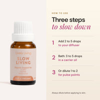 How to use Slow Living essential oil: 2 to 5 drops in a diffuser, in the bath, or diluted on pulse points