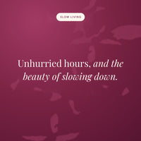 Unhurried hours, and the beauty of slowing down